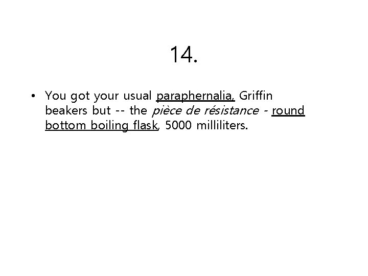 14. • You got your usual paraphernalia, Griffin beakers but -- the pièce de