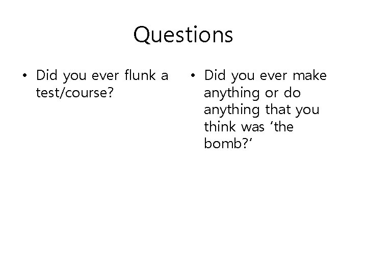 Questions • Did you ever flunk a test/course? • Did you ever make anything