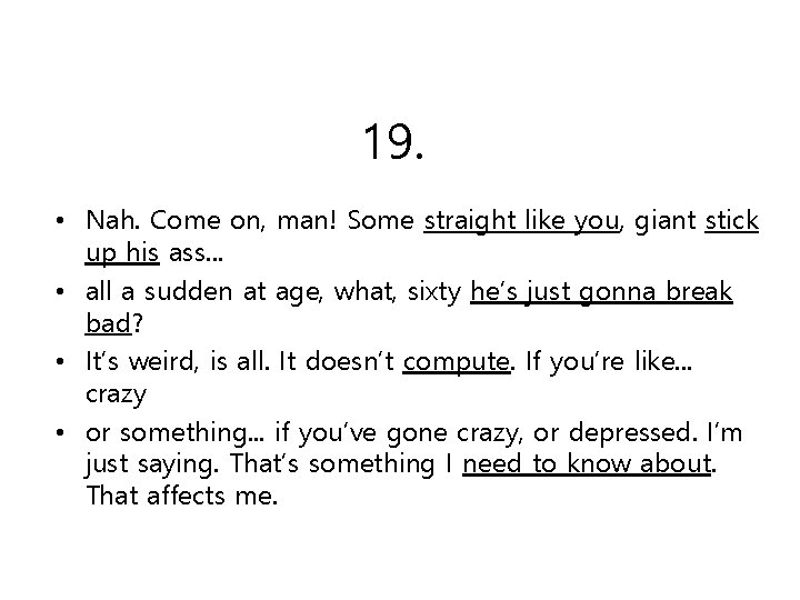 19. • Nah. Come on, man! Some straight like you, giant stick up his