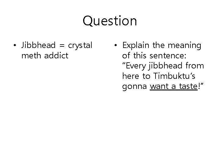 Question • Jibbhead = crystal meth addict • Explain the meaning of this sentence: