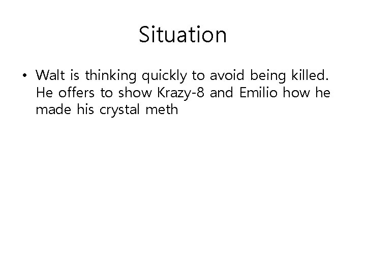 Situation • Walt is thinking quickly to avoid being killed. He offers to show