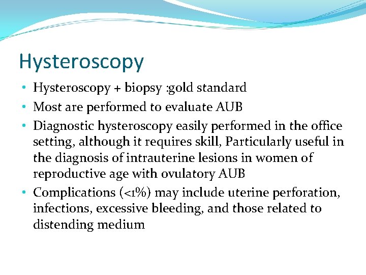 Hysteroscopy • Hysteroscopy + biopsy : gold standard • Most are performed to evaluate