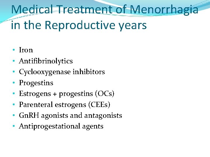 Medical Treatment of Menorrhagia in the Reproductive years • • Iron Antifibrinolytics Cyclooxygenase inhibitors