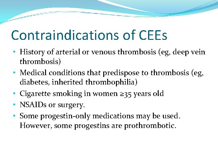 Contraindications of CEEs • History of arterial or venous thrombosis (eg, deep vein thrombosis)