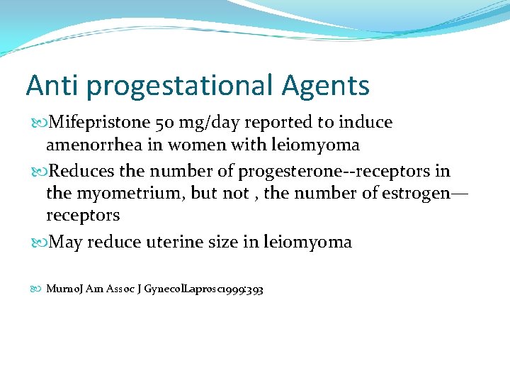 Anti progestational Agents Mifepristone 50 mg/day reported to induce amenorrhea in women with leiomyoma