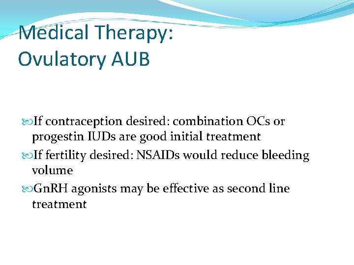 Medical Therapy: Ovulatory AUB If contraception desired: combination OCs or progestin IUDs are good