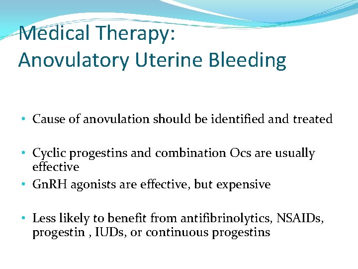 Medical Therapy: Anovulatory Uterine Bleeding • Cause of anovulation should be identified and treated