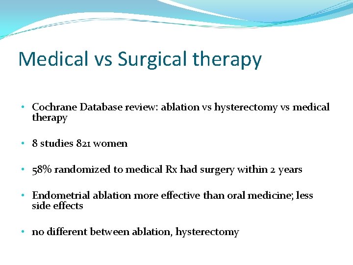 Medical vs Surgical therapy • Cochrane Database review: ablation vs hysterectomy vs medical therapy