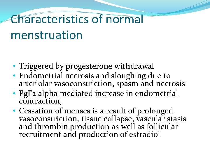 Characteristics of normal menstruation • Triggered by progesterone withdrawal • Endometrial necrosis and sloughing