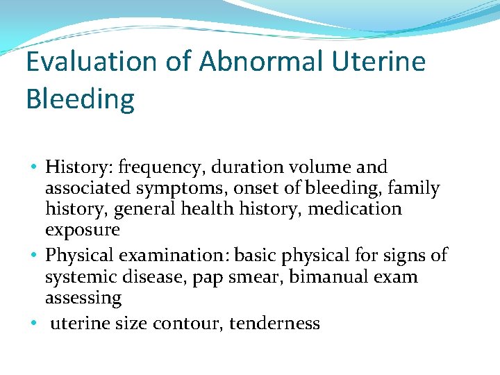 Evaluation of Abnormal Uterine Bleeding • History: frequency, duration volume and associated symptoms, onset