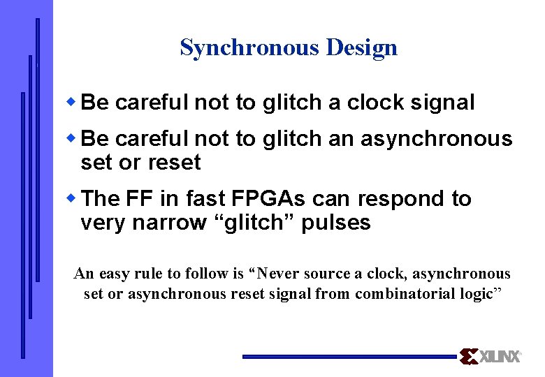 Synchronous Design w Be careful not to glitch a clock signal w Be careful