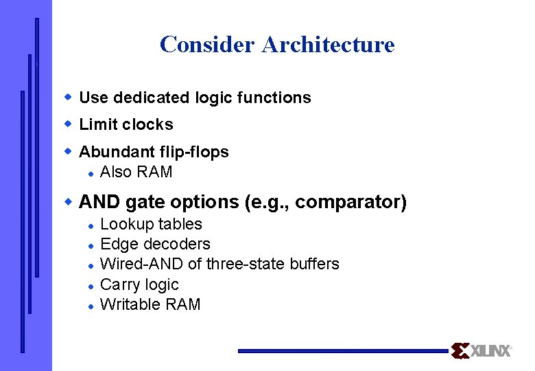 Consider Architecture w Use dedicated logic functions w Limit clocks w Abundant flip-flops l
