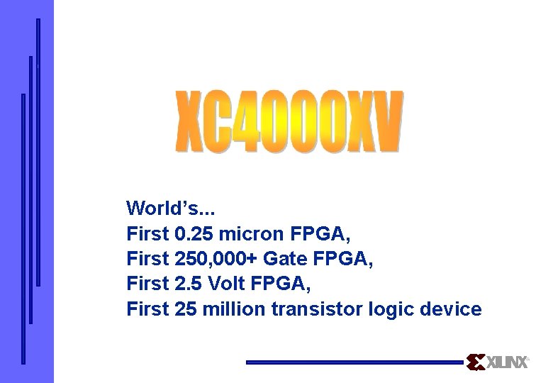 World’s. . . First 0. 25 micron FPGA, First 250, 000+ Gate FPGA, First