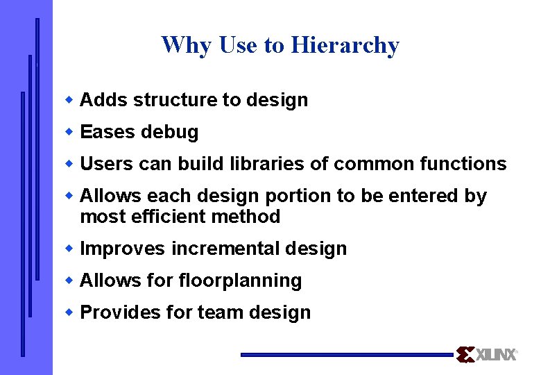 Why Use to Hierarchy w Adds structure to design w Eases debug w Users