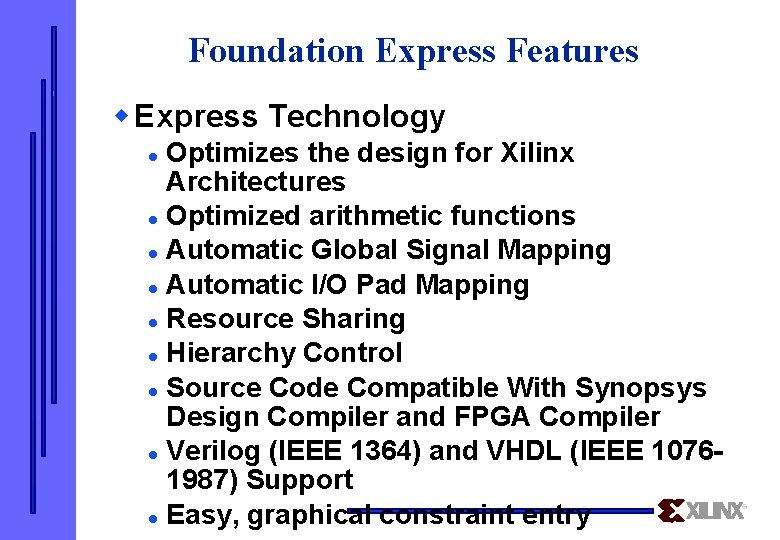 Foundation Express Features w Express Technology Optimizes the design for Xilinx Architectures l Optimized