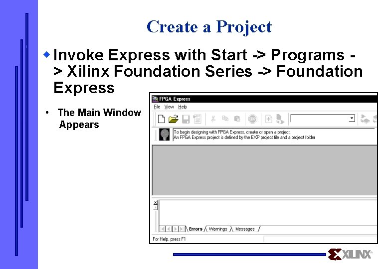 Create a Project w Invoke Express with Start -> Programs > Xilinx Foundation Series