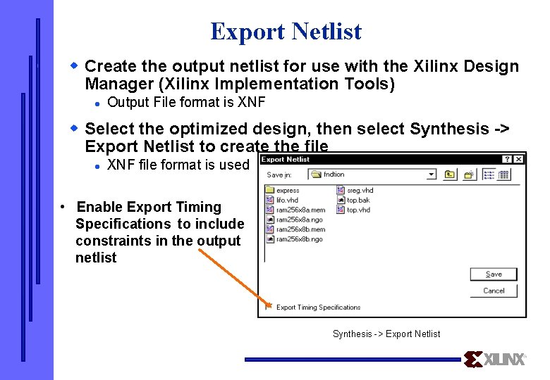 Export Netlist w Create the output netlist for use with the Xilinx Design Manager