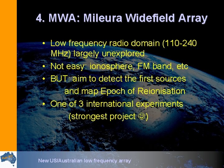 4. MWA: Mileura Widefield Array • Low frequency radio domain (110 -240 MHz) largely