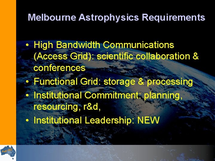 Melbourne Astrophysics Requirements • High Bandwidth Communications (Access Grid): scientific collaboration & conferences •