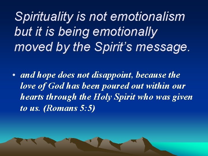 Spirituality is not emotionalism but it is being emotionally moved by the Spirit’s message.