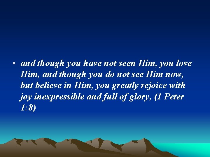  • and though you have not seen Him, you love Him, and though