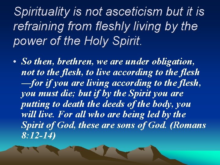 Spirituality is not asceticism but it is refraining from fleshly living by the power