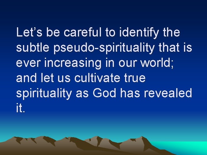 Let’s be careful to identify the subtle pseudo-spirituality that is ever increasing in our