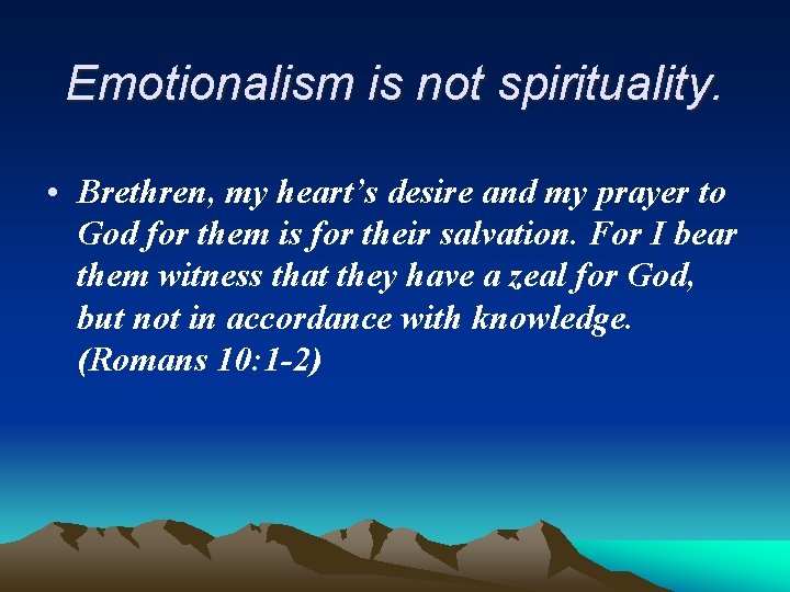 Emotionalism is not spirituality. • Brethren, my heart’s desire and my prayer to God
