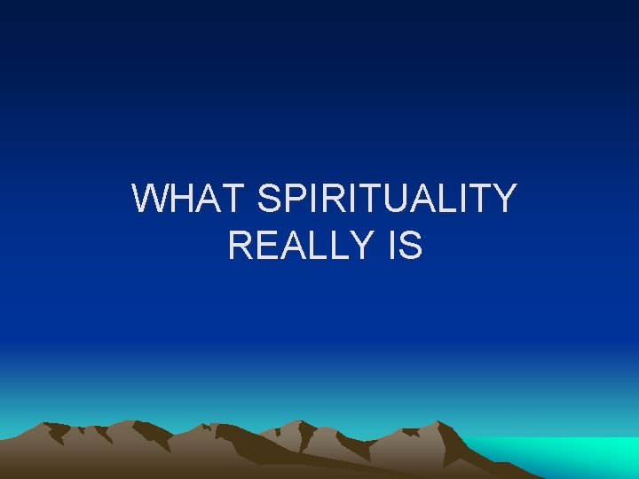 WHAT SPIRITUALITY REALLY IS 