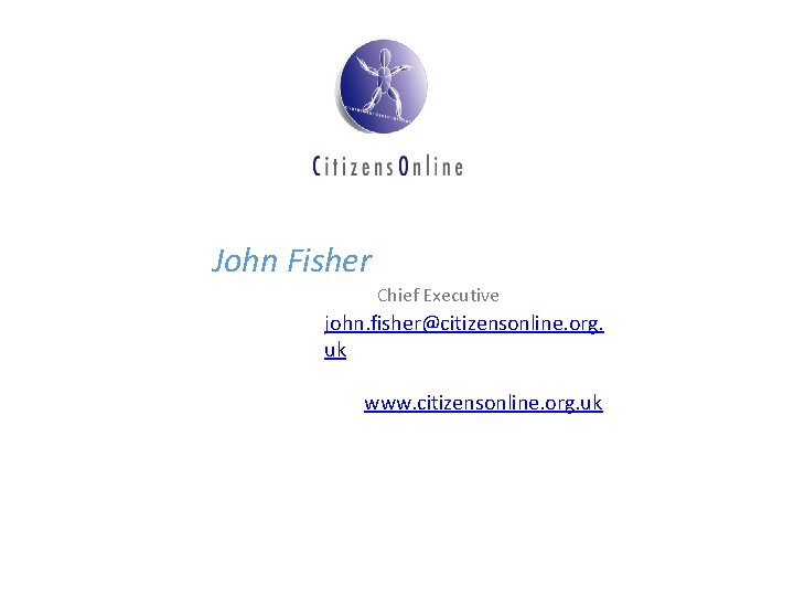 John Fisher Chief Executive john. fisher@citizensonline. org. uk www. citizensonline. org. uk 