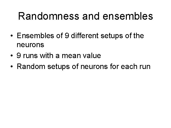 Randomness and ensembles • Ensembles of 9 different setups of the neurons • 9