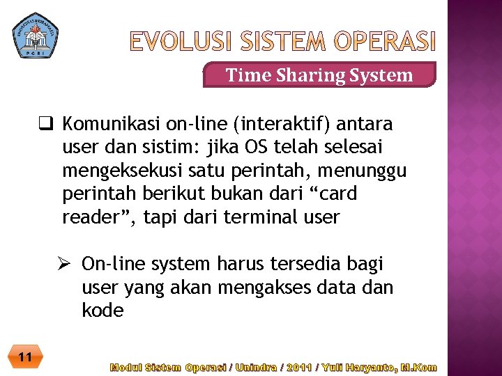 Time Sharing System q Komunikasi on-line (interaktif) antara user dan sistim: jika OS telah