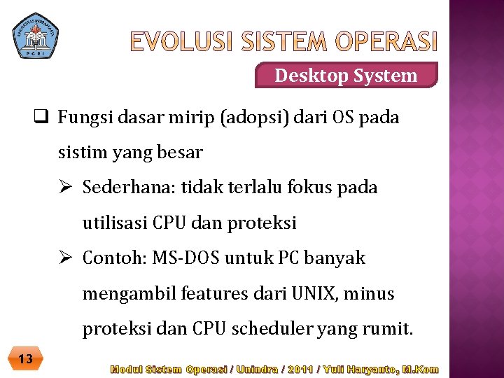 Desktop System q Fungsi dasar mirip (adopsi) dari OS pada sistim yang besar Ø