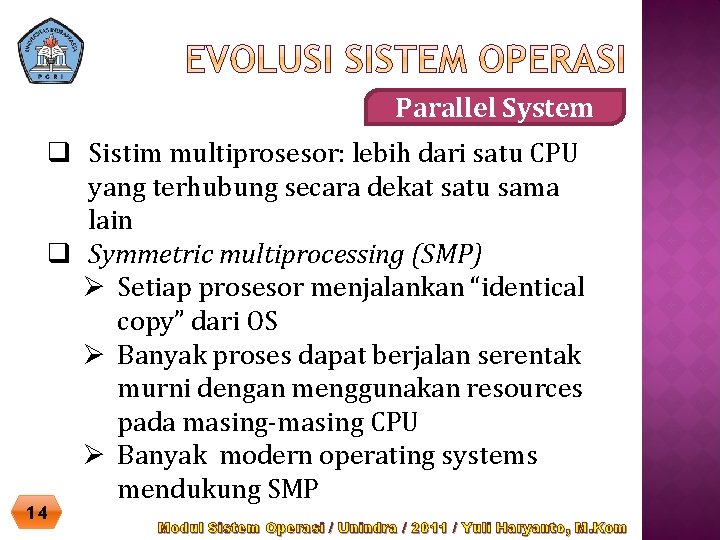 Parallel System q Sistim multiprosesor: lebih dari satu CPU yang terhubung secara dekat satu
