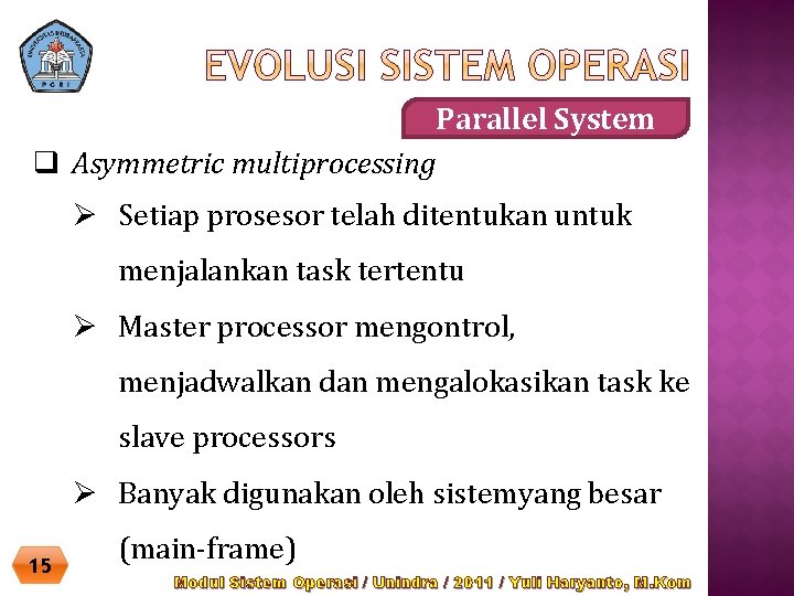 Parallel System q Asymmetric multiprocessing Ø Setiap prosesor telah ditentukan untuk menjalankan task tertentu