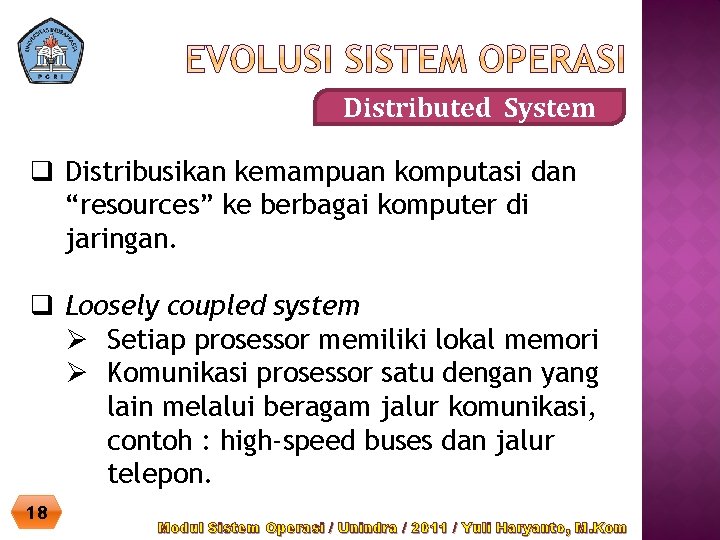 Distributed System q Distribusikan kemampuan komputasi dan “resources” ke berbagai komputer di jaringan. q