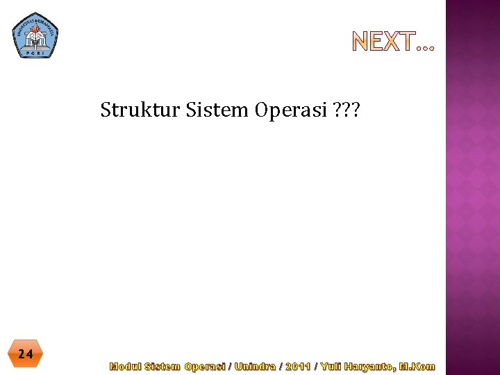 Struktur Sistem Operasi ? ? ? 24 Modul Sistem Operasi / Unindra / 2011