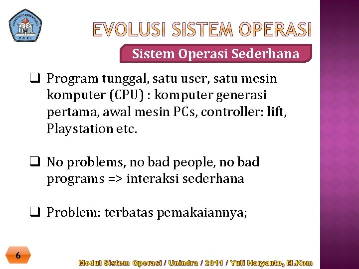 Sistem Operasi Sederhana q Program tunggal, satu user, satu mesin komputer (CPU) : komputer