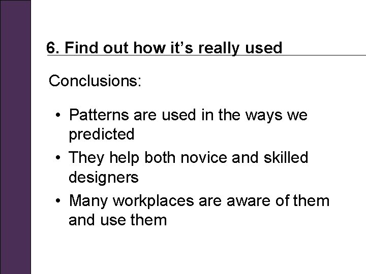 6. Find out how it’s really used Conclusions: • Patterns are used in the