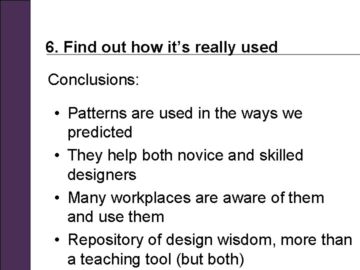 6. Find out how it’s really used Conclusions: • Patterns are used in the