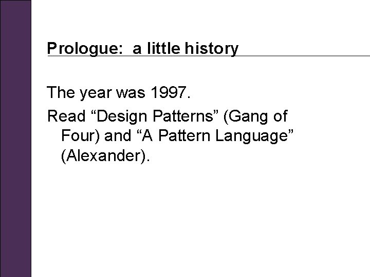 Prologue: a little history The year was 1997. Read “Design Patterns” (Gang of Four)