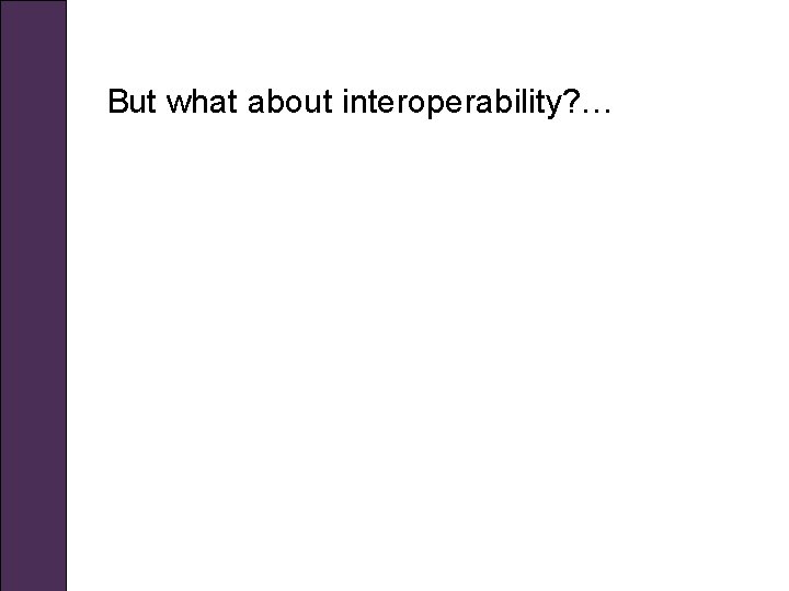 But what about interoperability? … 