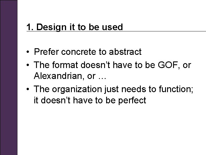 1. Design it to be used • Prefer concrete to abstract • The format