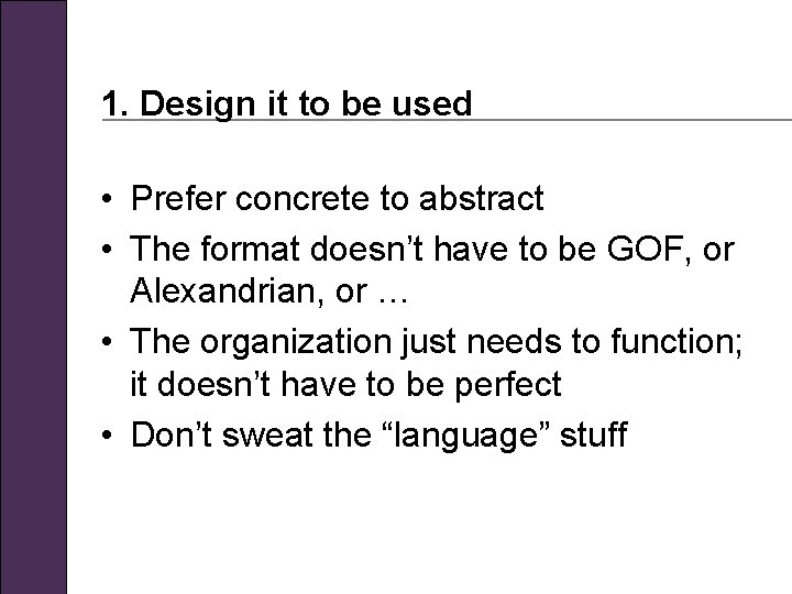 1. Design it to be used • Prefer concrete to abstract • The format