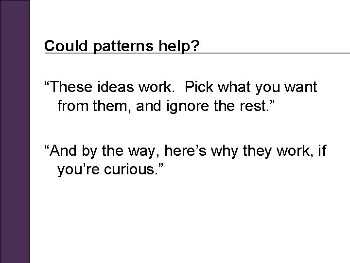 Could patterns help? “These ideas work. Pick what you want from them, and ignore