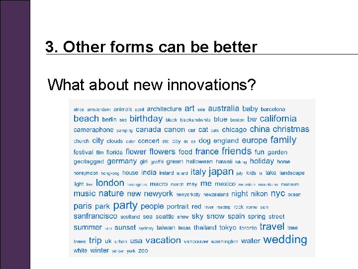 3. Other forms can be better What about new innovations? 