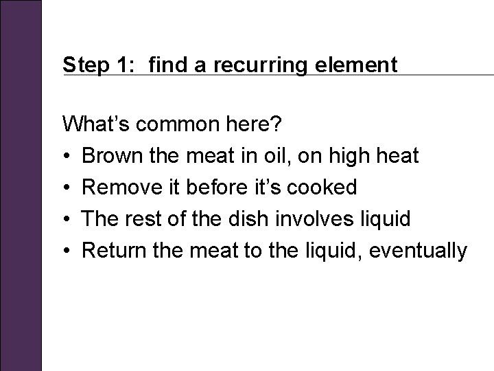 Step 1: find a recurring element What’s common here? • Brown the meat in