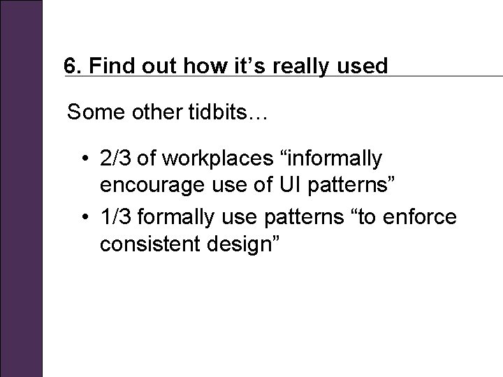 6. Find out how it’s really used Some other tidbits… • 2/3 of workplaces