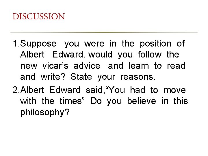 DISCUSSION 1. Suppose you were in the position of Albert Edward, would you follow