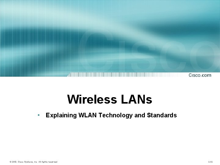 Wireless LANs • Explaining WLAN Technology and Standards © 2003, Cisco Systems, Inc. All